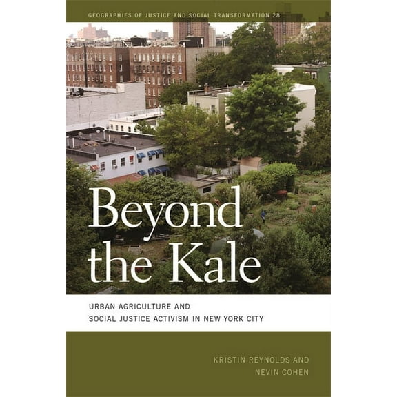 Geographies of Justice and Social Transf Beyond the Kale: Urban Agriculture and Social Justice Activism in New York City, Book 28, (Paperback)
