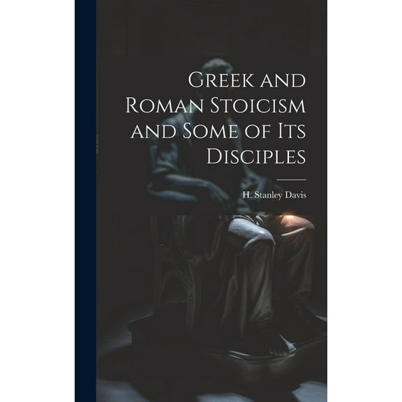 Greek and Roman Stoicism and Some of Its Disciples (Hardcover)