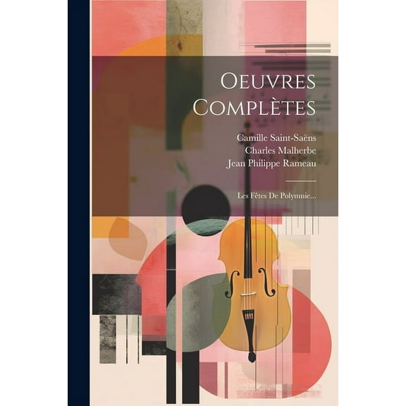 Oeuvres Complètes : Les Fêtes De Polymnie... (Paperback)