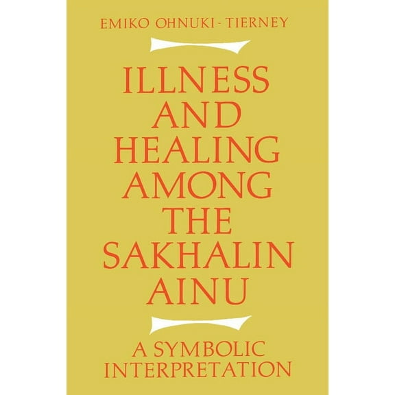 Illness and Healing Among the Sakhalin Ainu: A Symbolic Interpretation, (Paperback)