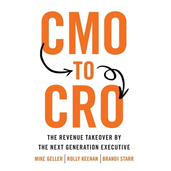 CMO to CRO: The Revenue Takeover by the Next Generation Executive, (Hardcover)