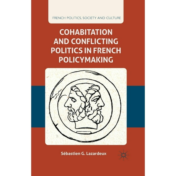 French Politics, Society and Culture Cohabitation and Conflicting Politics in French Policymaking, (Paperback)
