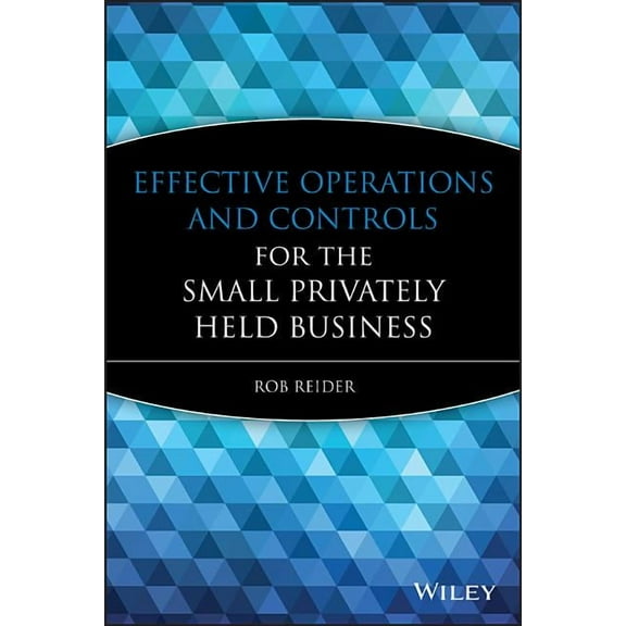 Effective Operations and Controls for the Small Privately Held Business, (Hardcover)
