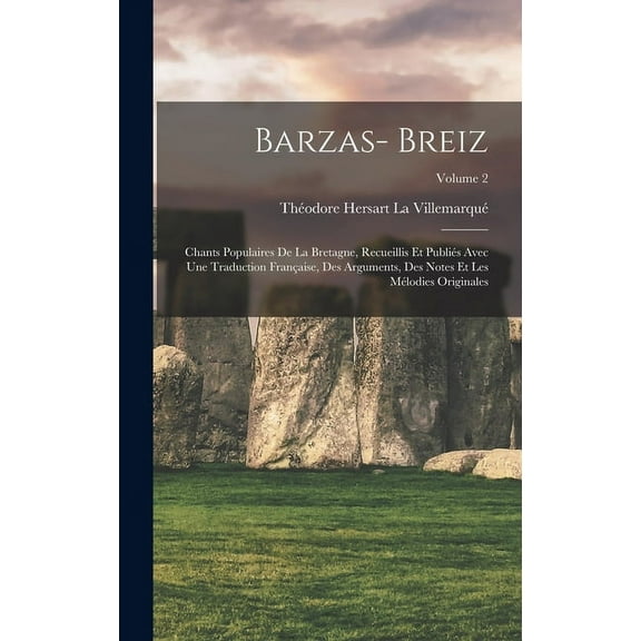 Barzas- Breiz: Chants Populaires De La Bretagne, Recueillis Et Publiés Avec Une Traduction Française, Des Arguments, Des Notes Et Les Mélodies Originales; Volume 2 (Hardcover)