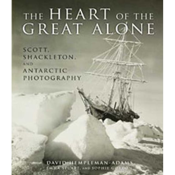 Pre-Owned The Heart of the Great Alone: Scott, Shackleton, and Antarctic Photography (Hardcover) 1608190072 9781608190072