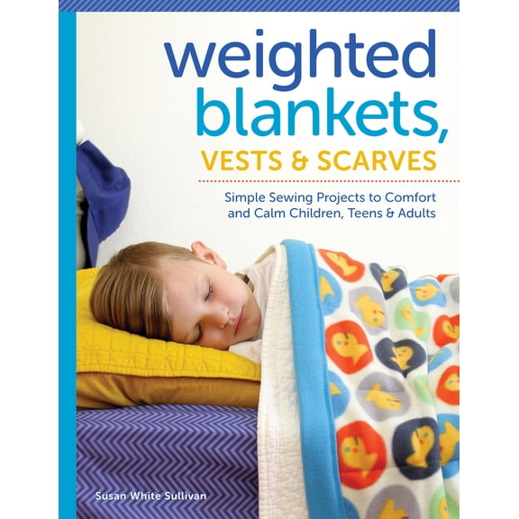 Pre-Owned Weighted Blankets, Vests, and Scarves: Simple Sewing Projects to Comfort and Calm Children, Teens, and Adults (Paperback)
