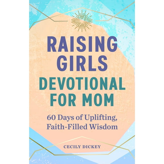 Raising Girls: Devotional for Mom: 60 Days of Uplifting, Faith-Filled Wisdom, (Paperback)