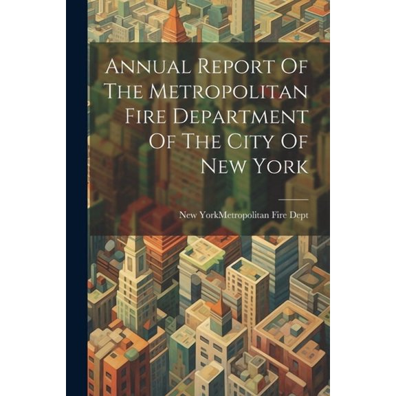 Annual Report Of The Metropolitan Fire Department Of The City Of New York (Paperback)