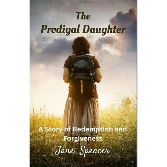 The Prodigal Daughter: A Story of Redemption and Forgiveness, (Paperback)