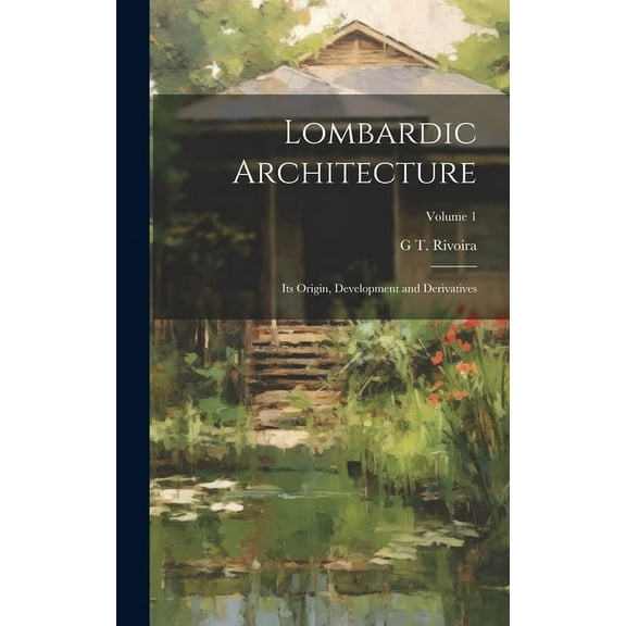 Lombardic Architecture; its Origin, Development and Derivatives; Volume 1 (Hardcover)