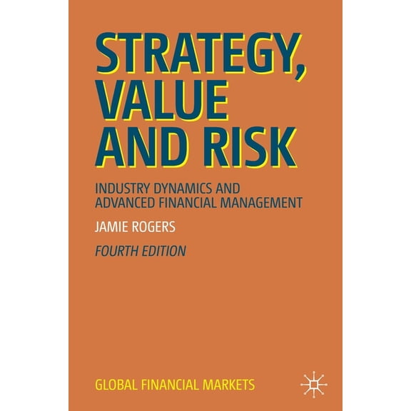 Global Financial Markets Strategy, Value and Risk: Industry Dynamics and Advanced Financial Management, (Paperback)