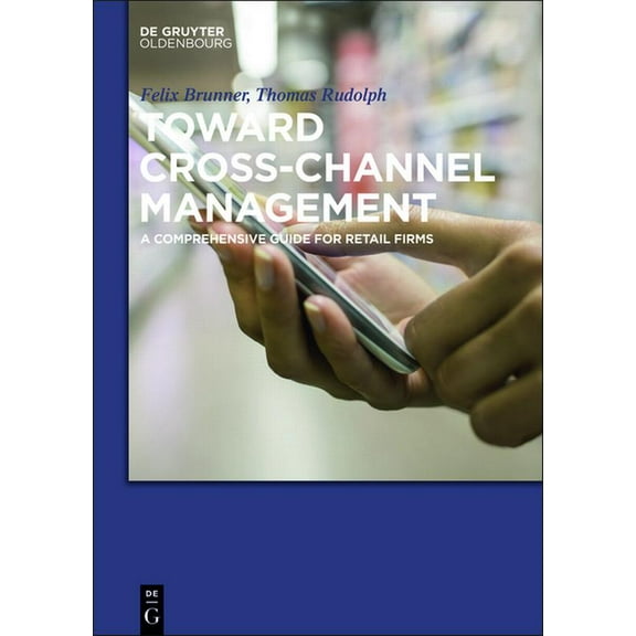 Toward Cross-Channel Management: A Comprehensive Guide for Retail Firms, (Paperback)