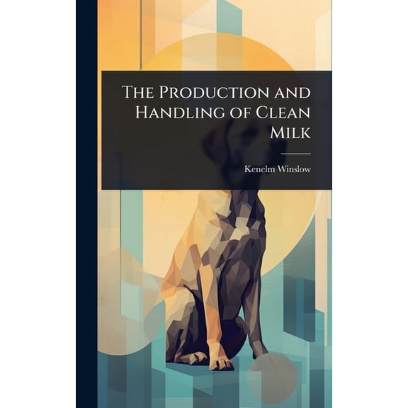 The Production and Handling of Clean Milk, (Hardcover)