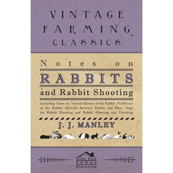 Notes On Rabbits And Rabbit Shooting: Including Notes On: Natural History Of The Rabbit, Prolificacy Of The Rabbit, Hybr, (Paperback)