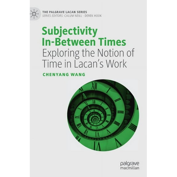 Palgrave Lacan Subjectivity In-Between Times: Exploring the Notion of Time in Lacan's Work, (Hardcover)