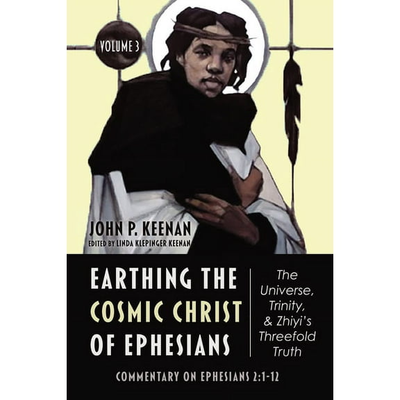Earthing the Cosmic Christ of Ephesians-The Universe, Trinity, and Zhiyi's Threefold Truth, Volume 3 (Paperback)