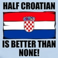 thumbnail image 2 of CafePress - Half Croatian Is Better Than None Body Suit - Baby Light Bodysuit, Size Newborn - 24 Months, 2 of 4