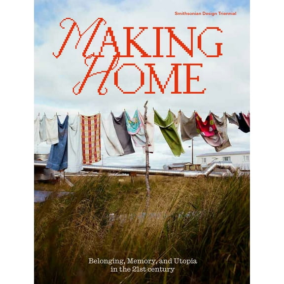 Making Home: Belonging, Memory, and Utopia in the 21st Century, (Paperback)