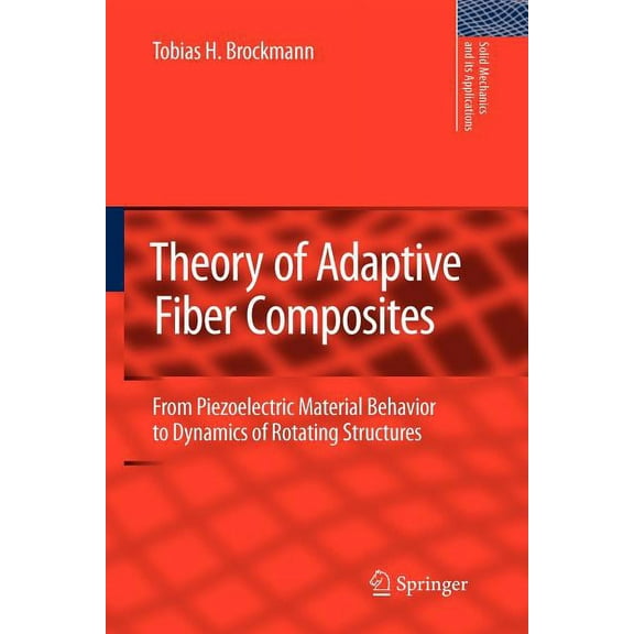 Solid Mechanics and Its Applications Theory of Adaptive Fiber Composites: From Piezoelectric Material Behavior to Dynamics of Rotating Structures, Book 161, (Paperback)