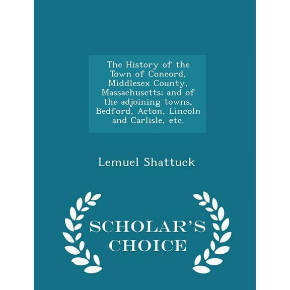The History of the Town of Concord, Middlesex County, Massachusetts; And of the Adjoining Towns, Bedford, Acton, Lincoln and Carlisle, Etc. - Scholar's Choice Edition (Paperback)