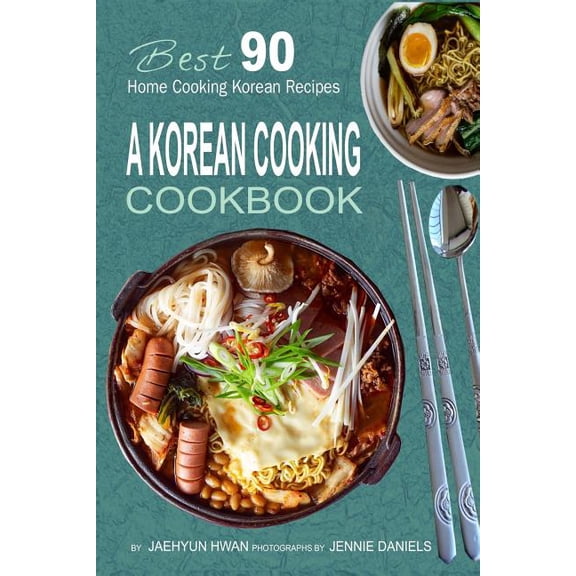 Korean Cooking Cookbook : Best 90 Home Cooking Korean Recipes