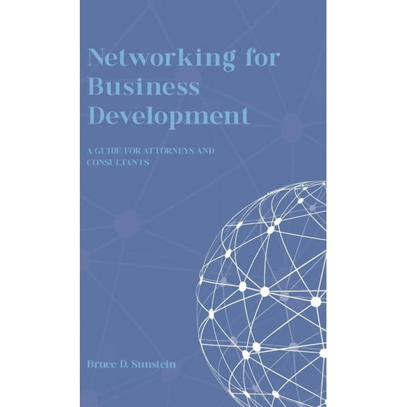 Networking for Business Development: A Guide for Attorneys and Consultants, (Hardcover)