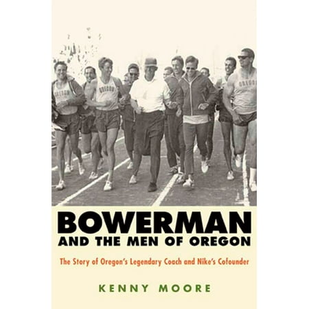 Bowerman and the Men of Oregon: The Story of Oregon's Legendary Coach and Nike's