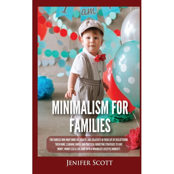 Minimalism For Families: For Families Who Want More Joy, Health, and Creativity In Their Life by Decluttering Their Home, (Hardcover)
