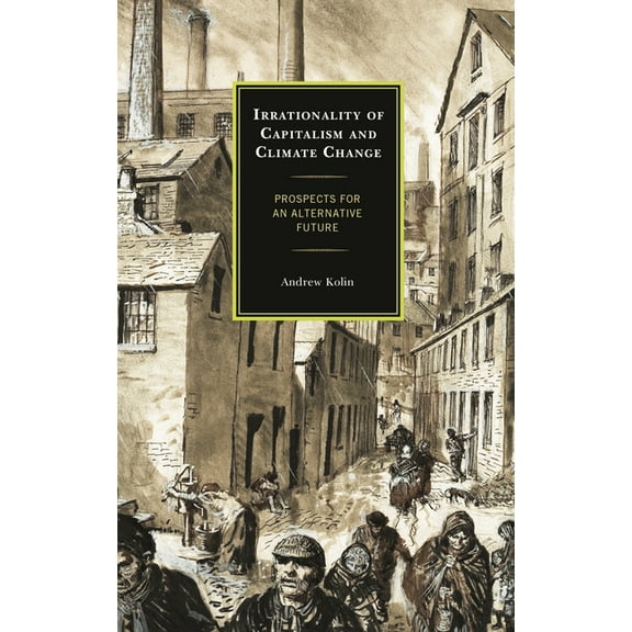 Irrationality of Capitalism and Climate Change: Prospects for an Alternative Future, (Paperback)