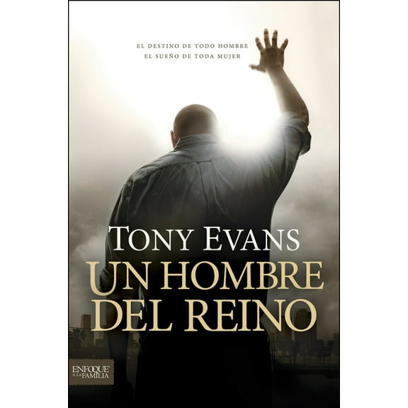 Enfoque a la Familia Un Hombre del Reino: El Destino de Todo Hombre, El SueÃ±o de Toda Mujer, (Paperback)
