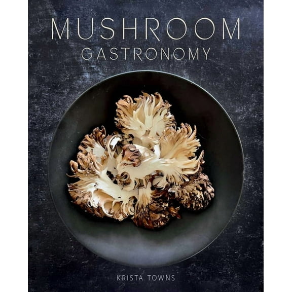 Mushroom Gastronomy: The Art of Cooking with Mushrooms, (Hardcover)