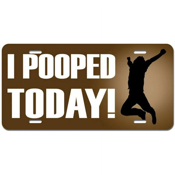 I Pooped Today - Funny Jumping Novelty Metal Vanity License Tag Plate