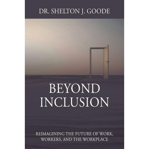 Beyond Inclusion: Reimagining the Future of Work, Workers, and the Workplace, (Paperback)