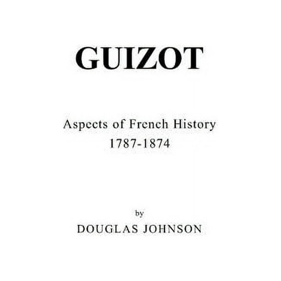 Studies in Political History Guizot: Aspects of French History, 1787-1874, (Hardcover)