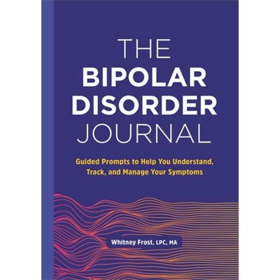 Pre-Owned The Bipolar Disorder Journal: Guided Prompts to Help You Understand, Track, and Manage Your Symptoms (Paperback) 1638784523 9781638784524