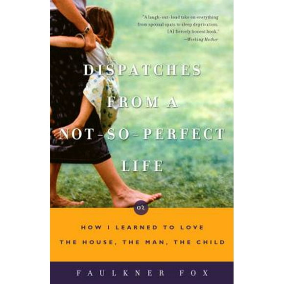 Pre-Owned Dispatches from a Not-So-Perfect Life: Or How I Learned to Love the House, the Man, the Child (Paperback) 1400049407 9781400049400