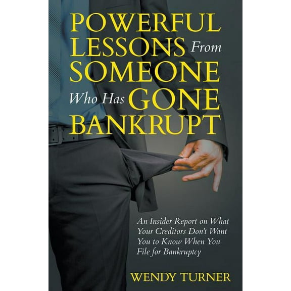 Powerful Lessons Someone Who Has Gone Bankrupt: An Insider Report on What Your Creditors Don't Want You to Know When You, (Paperback)