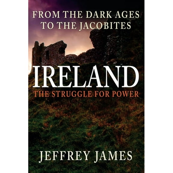 Ireland: The Struggle for Power : From the Dark Ages to the Jacobites (Hardcover)