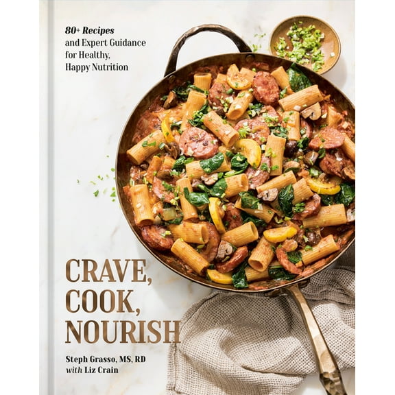 Crave, Cook, Nourish: 80  Recipes and Expert Guidance for Healthy, Happy Nutrition [A Cookbook and Nutrition Guide], (Hardcover)