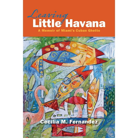 Leaving Little Havana: A Memoir of Miami's Cuban (Best Places To Eat In Havana Cuba)
