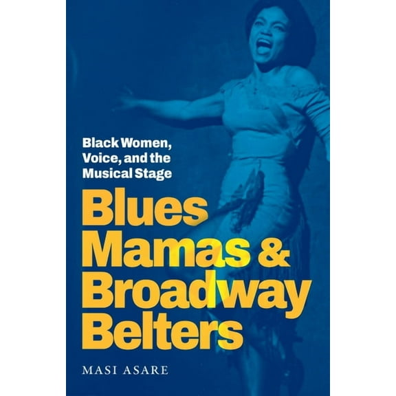 Refiguring American Music Blues Mamas and Broadway Belters: Black Women, Voice, and the Musical Stage, (Paperback)