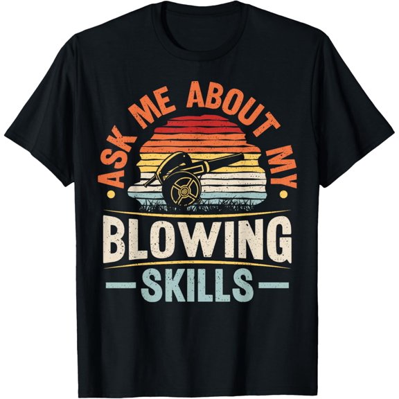 men and women can wear,Ask me about my blowing skills Design for a Leaf Blower T-Shirt