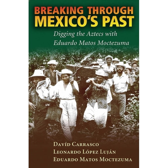 Breaking Through Mexico's Past: Digging the Aztecs with Eduardo Matos Moctezuma, (Hardcover)