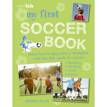 My First Soccer Book : Learn how to play like a champion with this fun guide to soccer: tackling, shooting, tricks, (Learn The Best Soccer Moves)