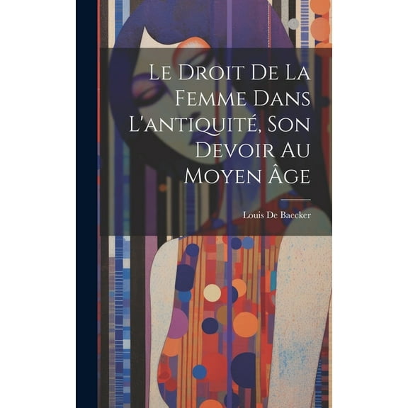 Le Droit De La Femme Dans L'antiquité, Son Devoir Au Moyen Âge (Hardcover)