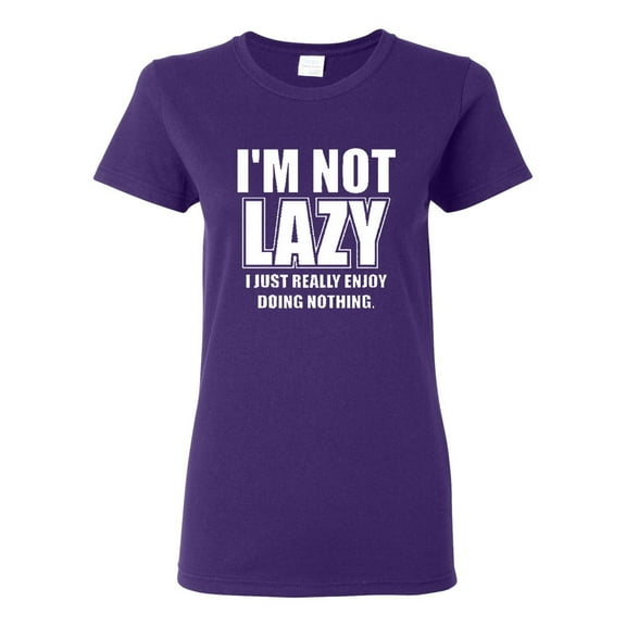 Ladies I'm Not Lazy I Just Really Enjoy Doing Nothing Funny T-Shirt Tee