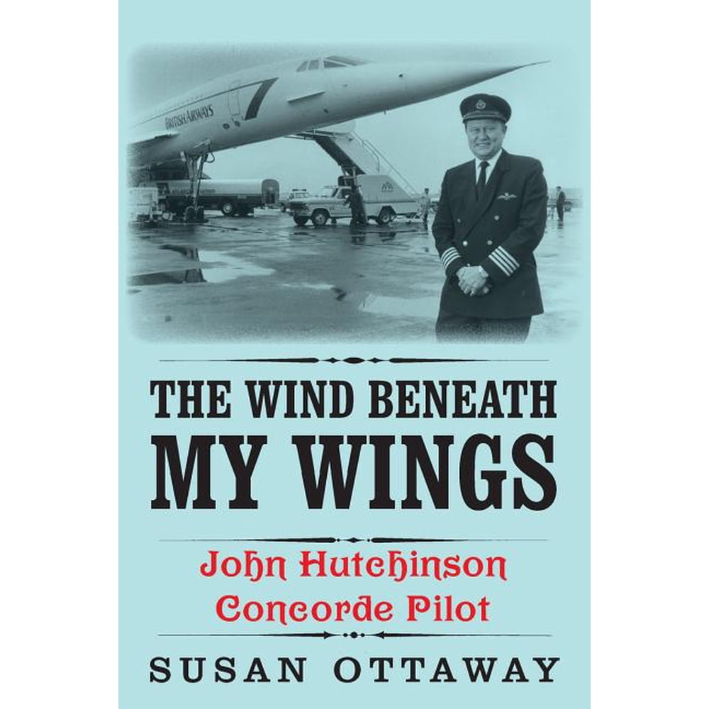 The Wind Beneath My Wings John Hutchinson Concorde Pilot (Paperback