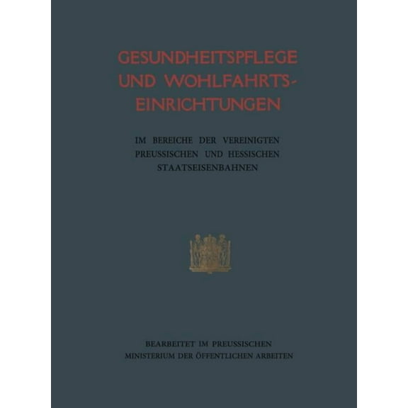 Gesundheitspflege Und Wohlfahrtseinrichtungen: Im Bereiche Der Vereinigten Preufsischen Und Hessischen Staatseisenbahnen, (Paperback)
