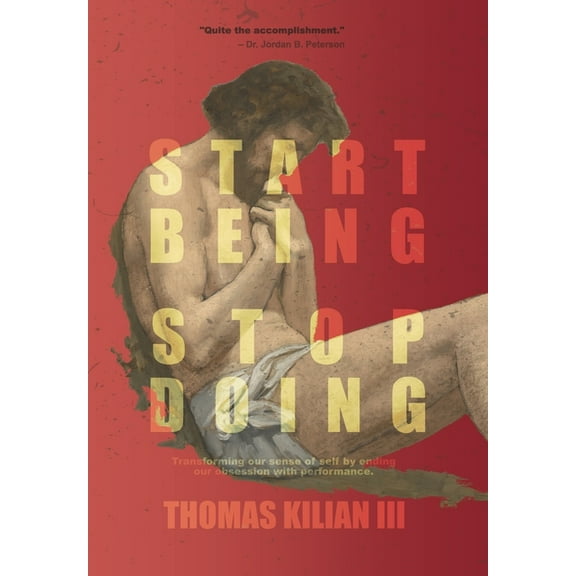 Start Being, Stop Doing: Transforming our sense of self by ending our obsession with performance, (Hardcover)