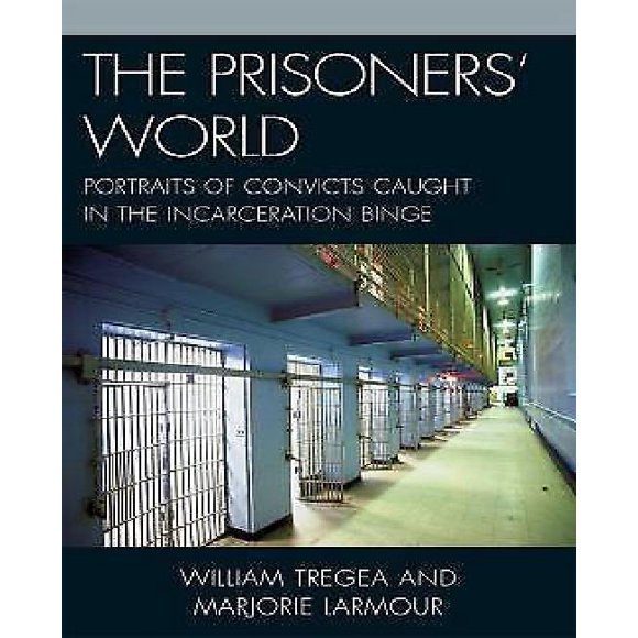 The Prisoners' World: Portraits of Convicts Caught in the Incarceration Binge (Issues in Crime and Justice)
